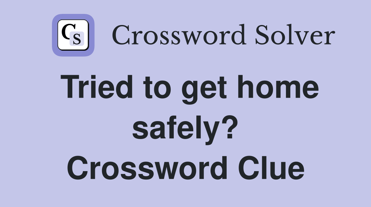 Tried to get home safely? Crossword Clue