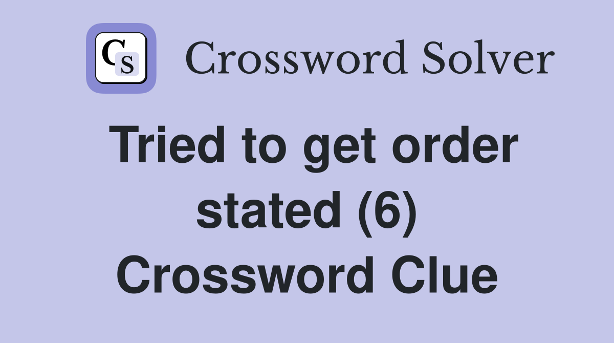 Tried to get order stated (6) Crossword Clue