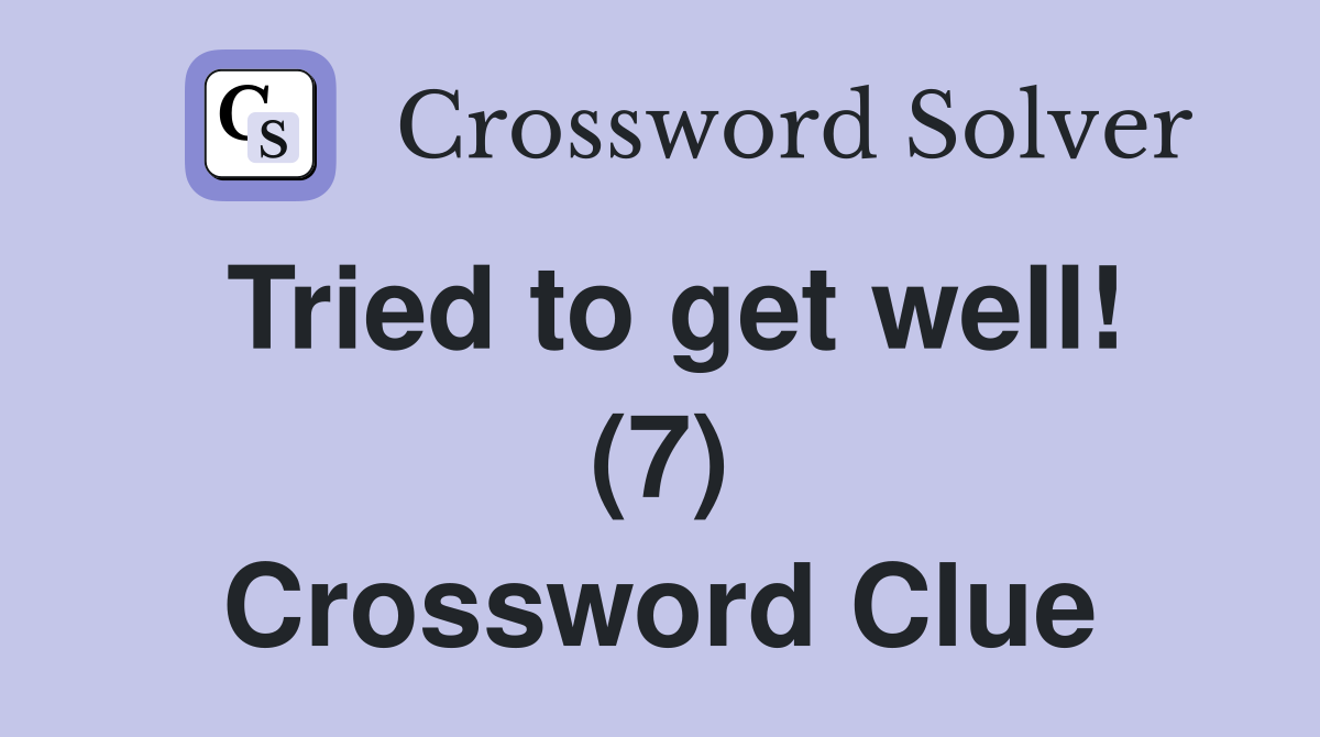Tried to get well! (7) Crossword Clue