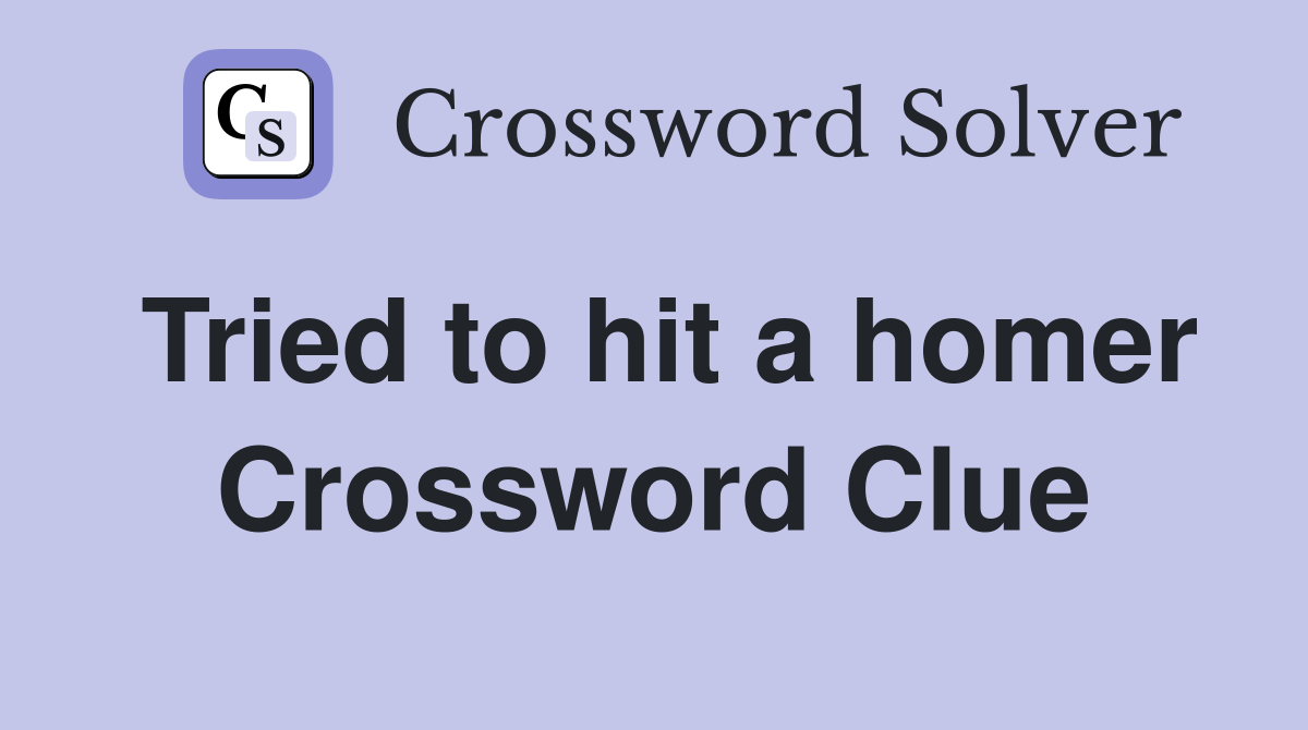 Tried to hit a homer Crossword Clue