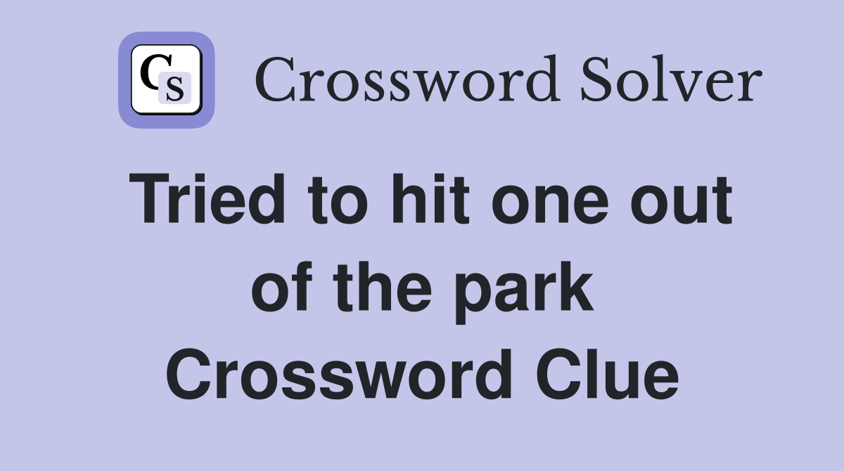 Tried to hit one out of the park Crossword Clue