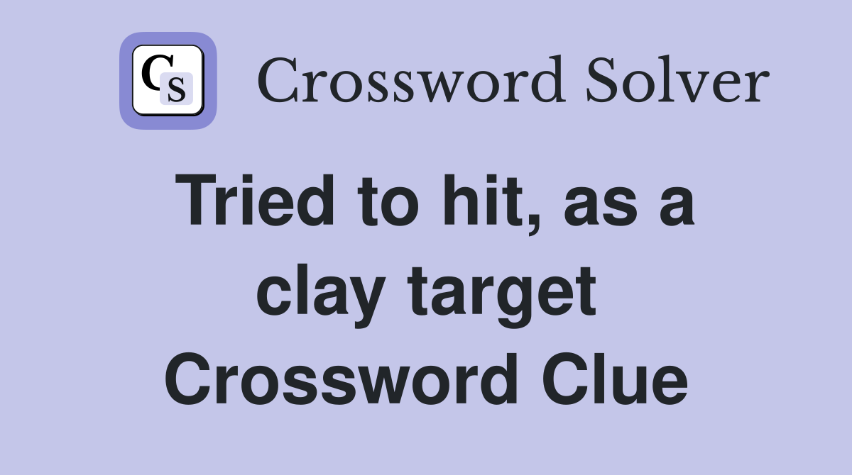 Tried to hit, as a clay target Crossword Clue
