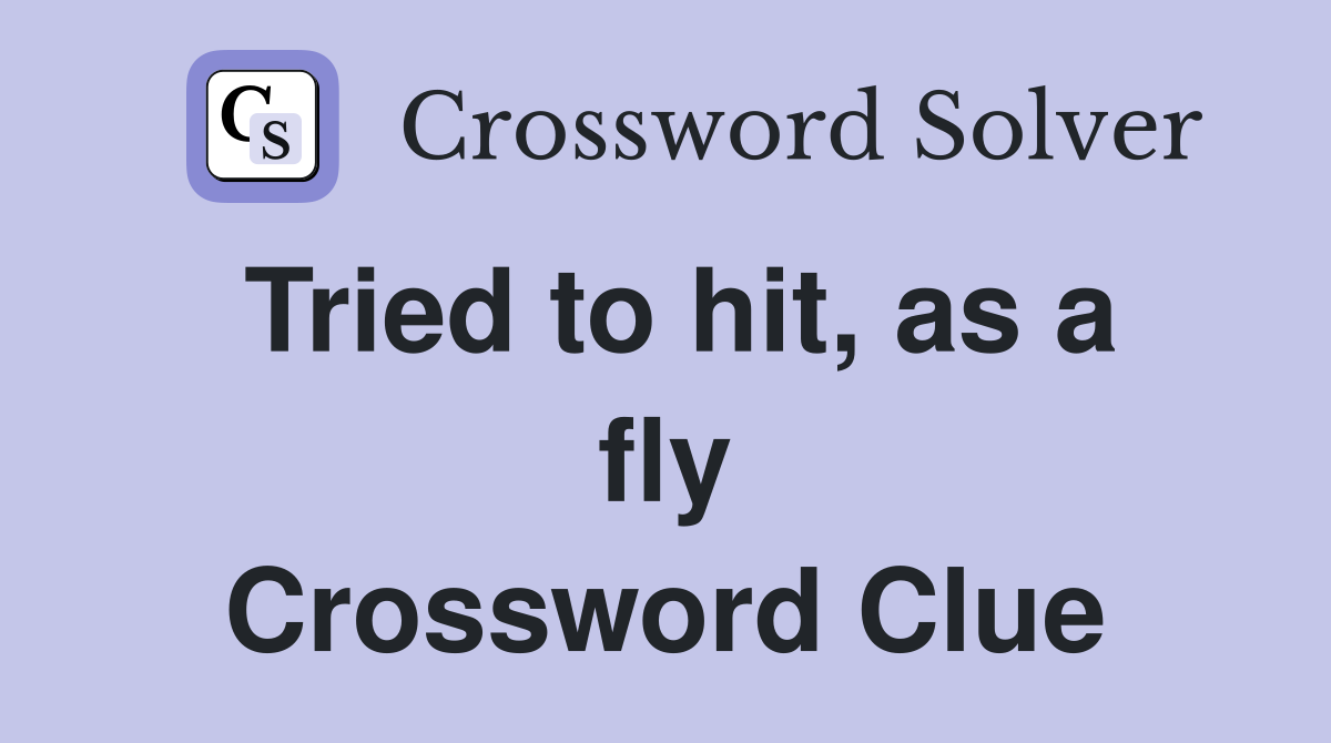 Tried to hit, as a fly Crossword Clue