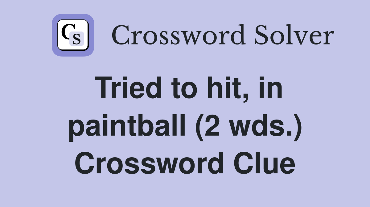 Tried to hit, in paintball (2 wds.) Crossword Clue