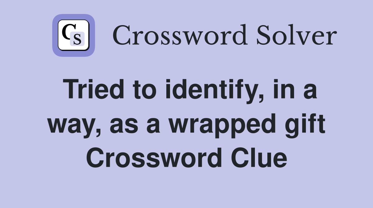Tried to identify, in a way, as a wrapped gift Crossword Clue