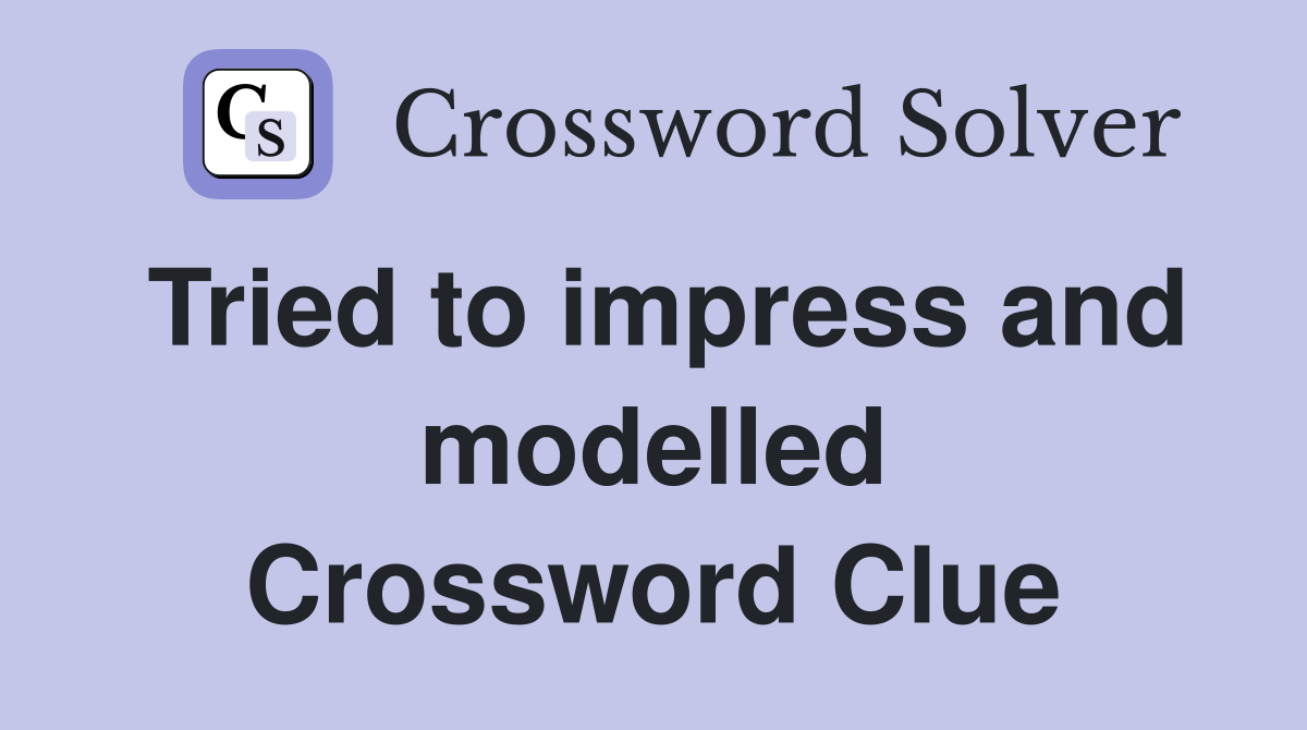 Tried to impress and modelled Crossword Clue