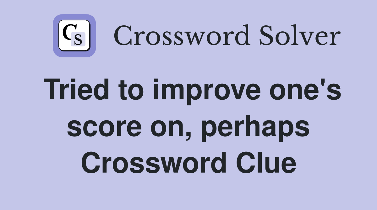 Tried to improve one's score on, perhaps Crossword Clue