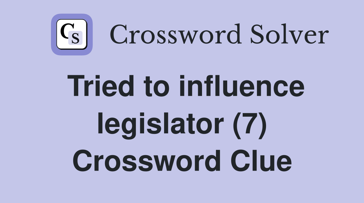 Tried to influence legislator (7) Crossword Clue