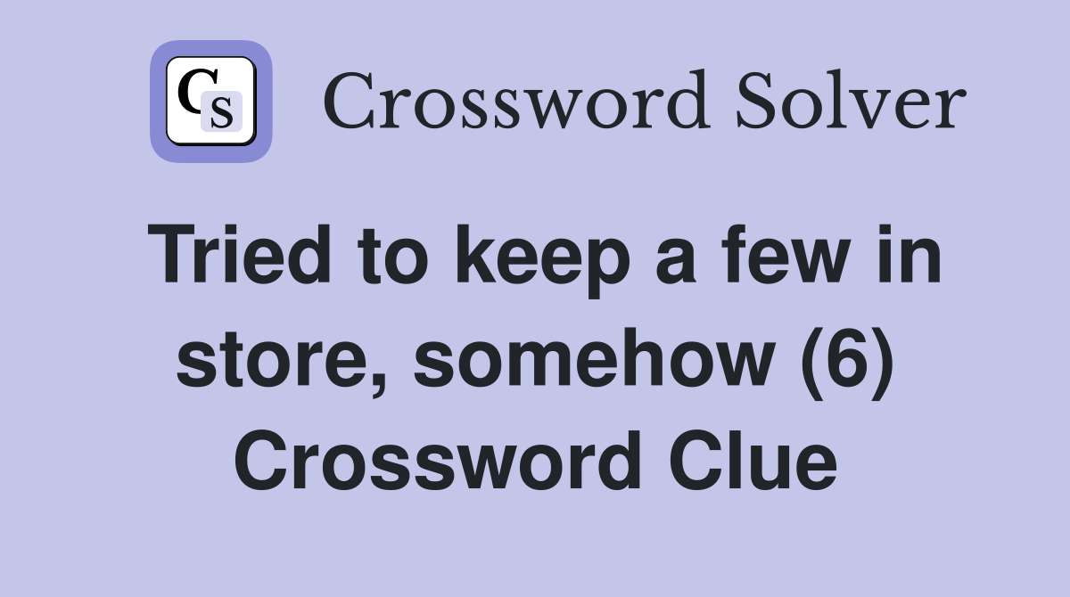 Tried to keep a few in store, somehow (6) Crossword Clue