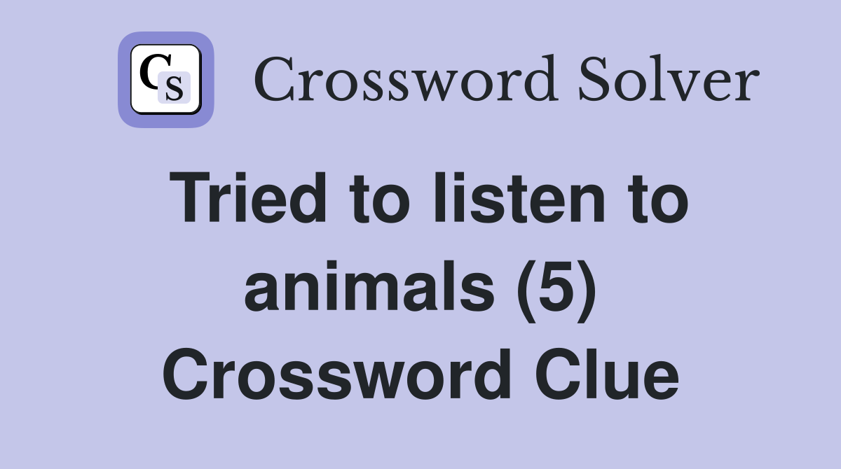 Tried to listen to animals (5) Crossword Clue