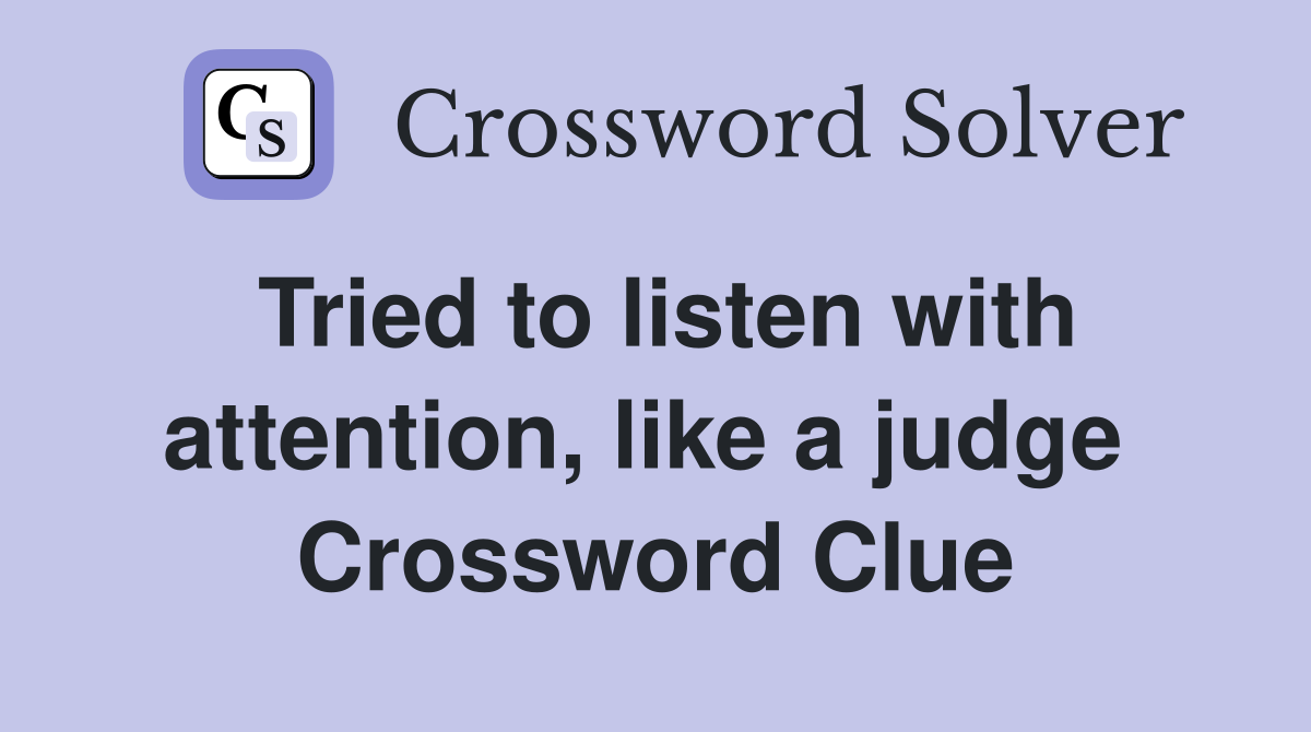 Tried to listen with attention, like a judge  Crossword Clue