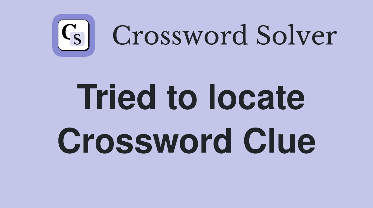 Tried to locate Crossword Clue