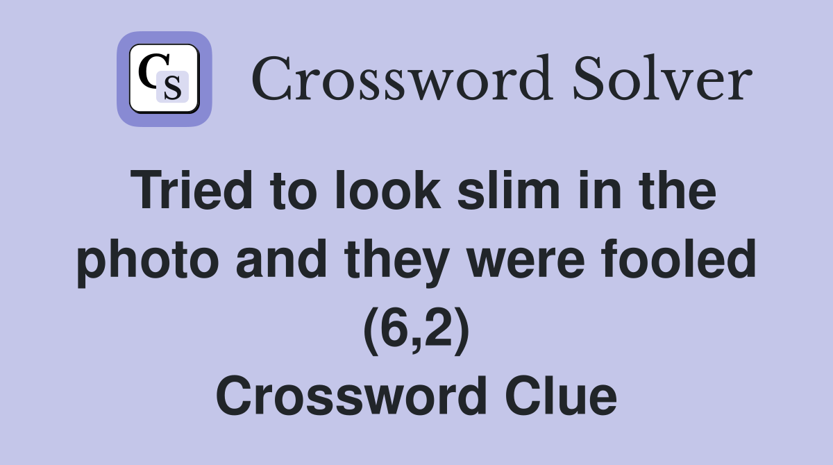 Tried to look slim in the photo and they were fooled (6,2) Crossword Clue