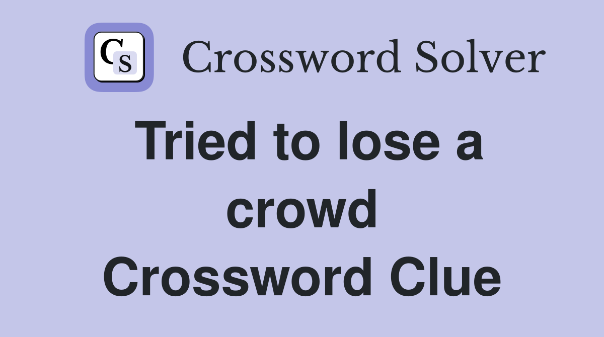 Tried to lose a crowd Crossword Clue