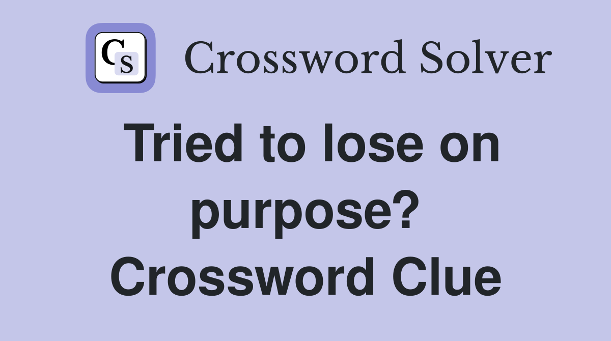 Tried to lose on purpose? Crossword Clue