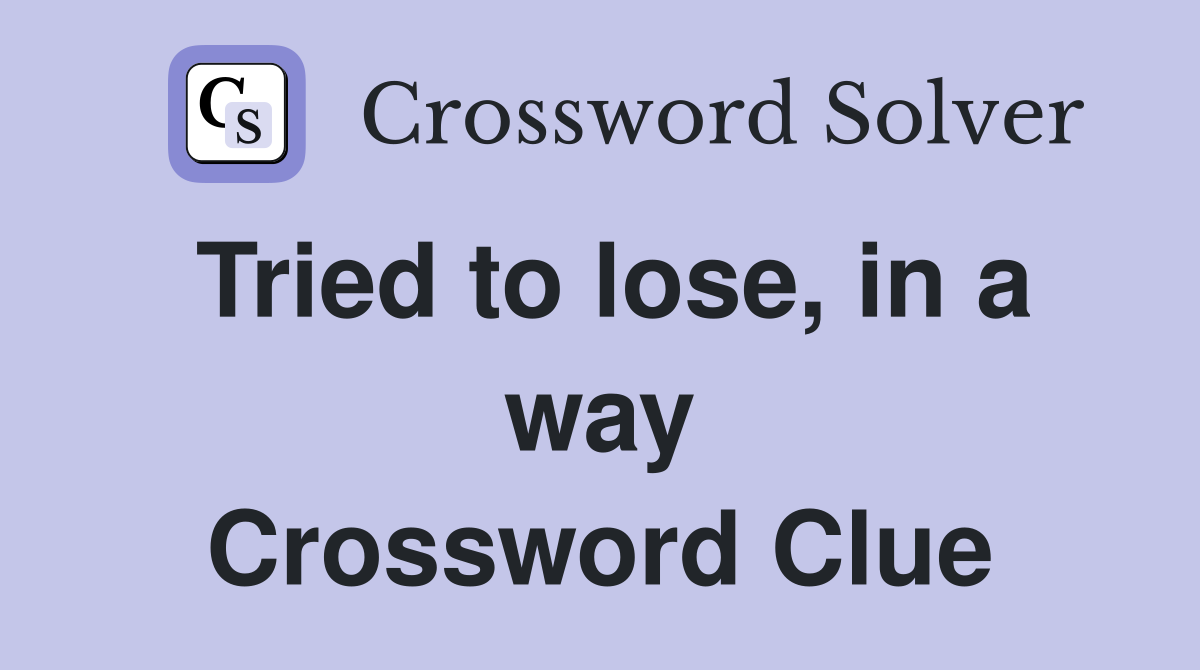 Tried to lose, in a way Crossword Clue