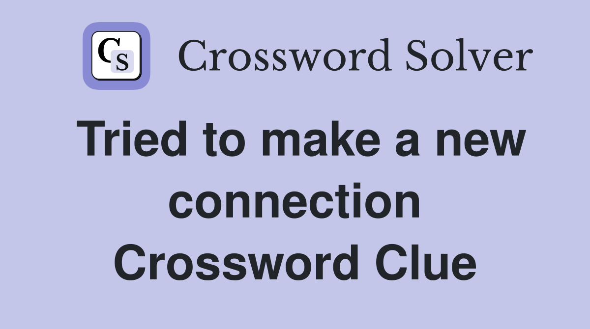Tried to make a new connection Crossword Clue
