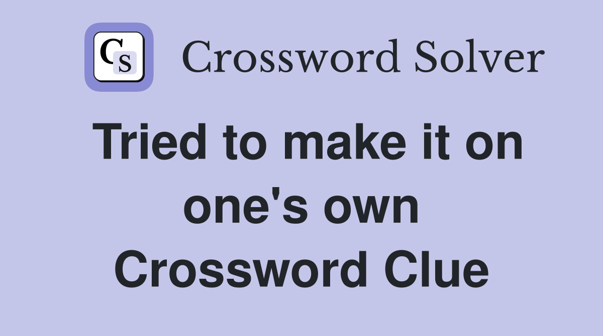 Tried to make it on one's own Crossword Clue