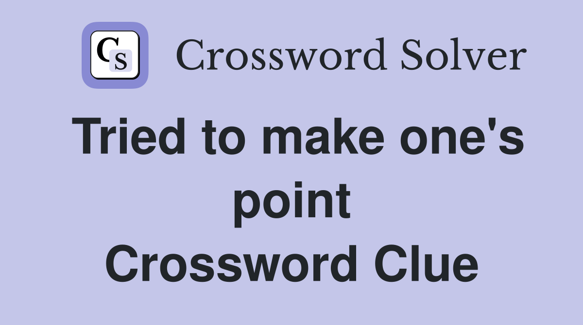 Tried to make one's point Crossword Clue