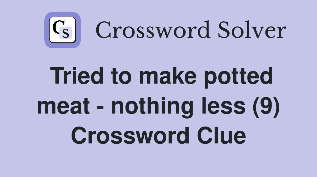 Tried to make potted meat - nothing less (9) Crossword Clue
