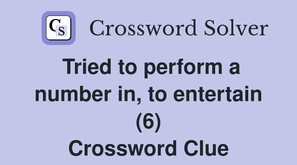 Tried to perform a number in, to entertain (6) Crossword Clue