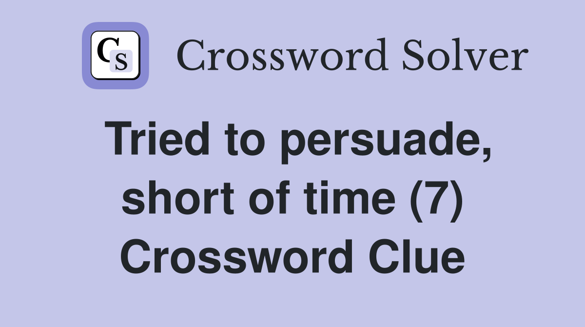 Tried to persuade, short of time (7) Crossword Clue