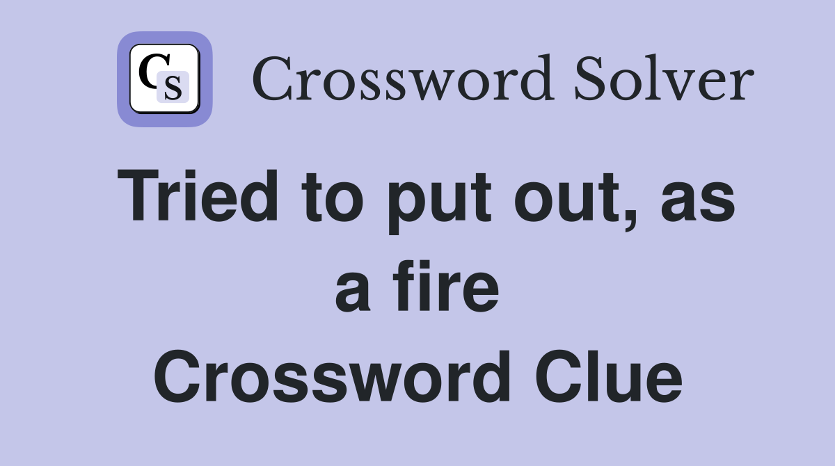 Tried to put out, as a fire Crossword Clue