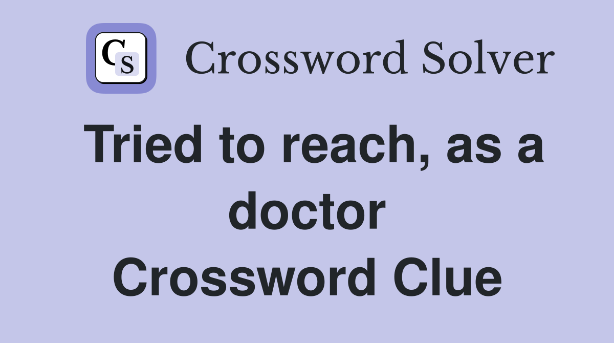 Tried to reach, as a doctor Crossword Clue