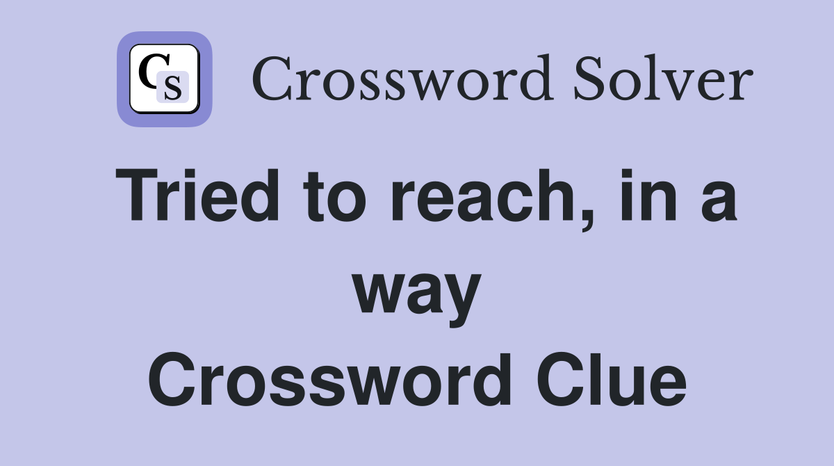 Tried to reach, in a way Crossword Clue