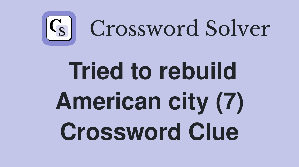 Tried to rebuild American city (7) Crossword Clue