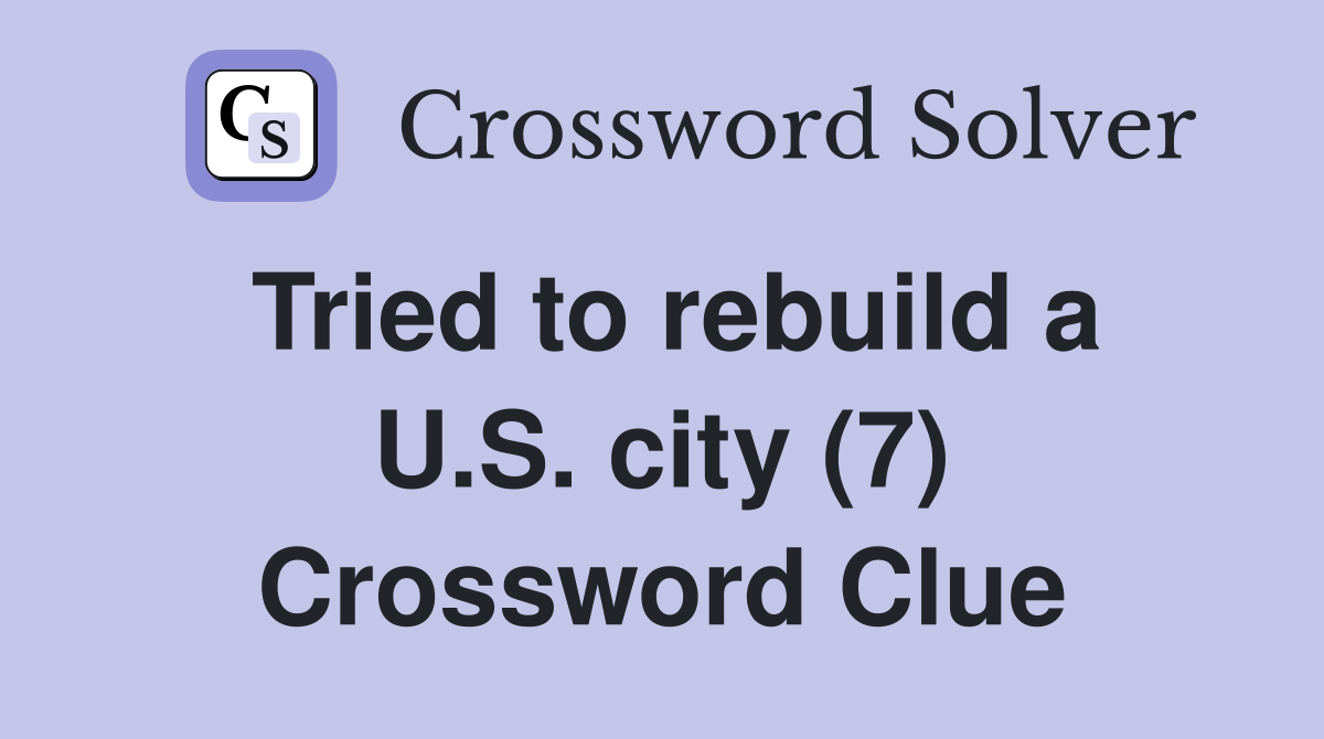 Tried to rebuild a U.S. city (7) Crossword Clue