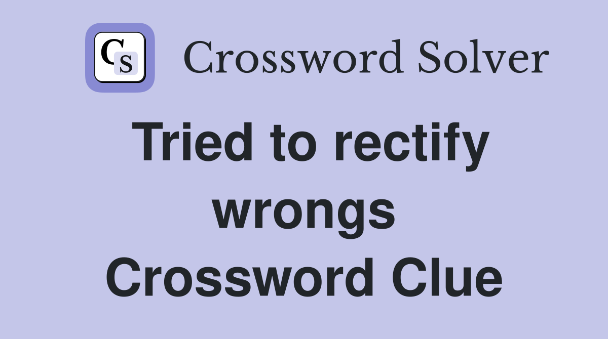 Tried to rectify wrongs Crossword Clue