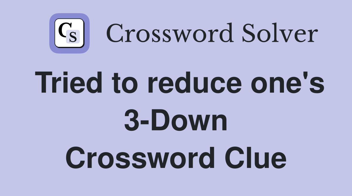 Tried to reduce one's 3-Down Crossword Clue
