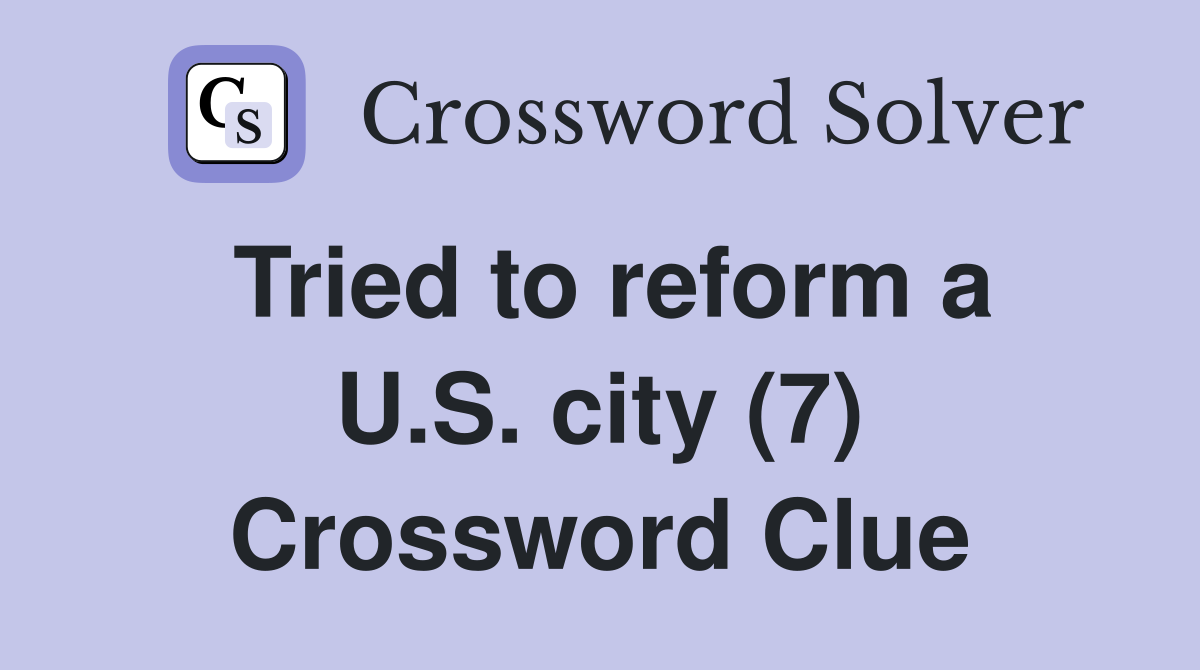 Tried to reform a U.S. city (7) Crossword Clue