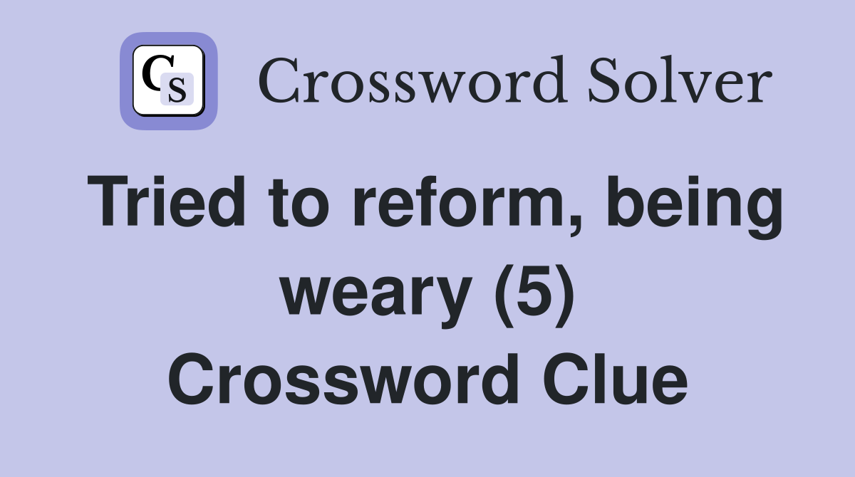 Tried to reform, being weary (5) Crossword Clue