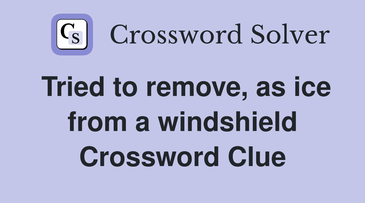 Tried to remove, as ice from a windshield Crossword Clue