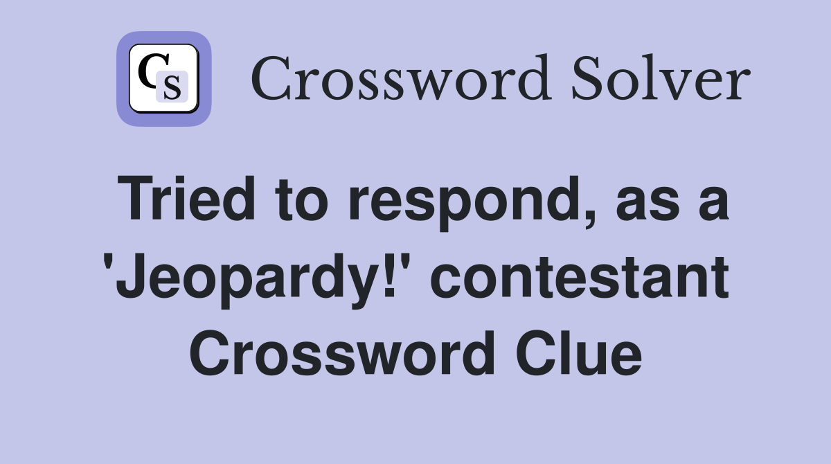 Tried to respond, as a 'Jeopardy!' contestant Crossword Clue