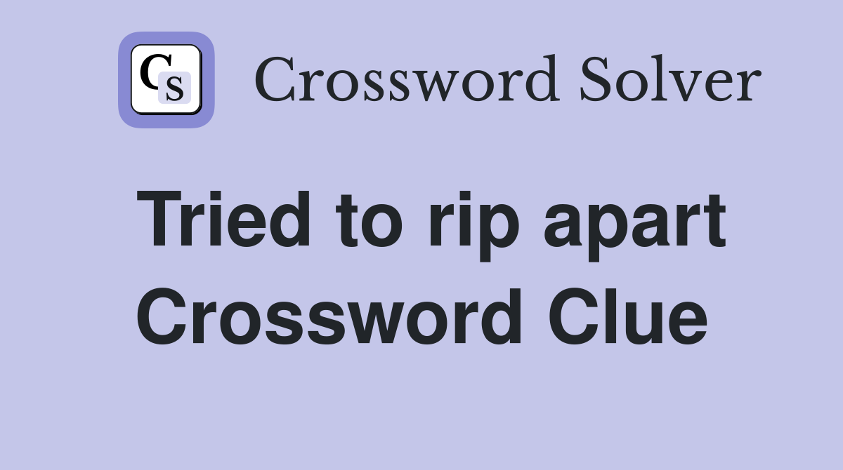 Tried to rip apart Crossword Clue