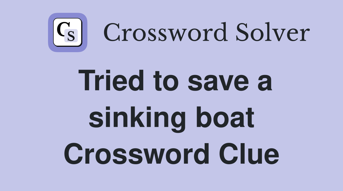 Tried to save a sinking boat Crossword Clue