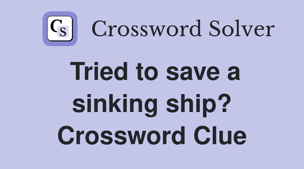 Tried to save a sinking ship? Crossword Clue