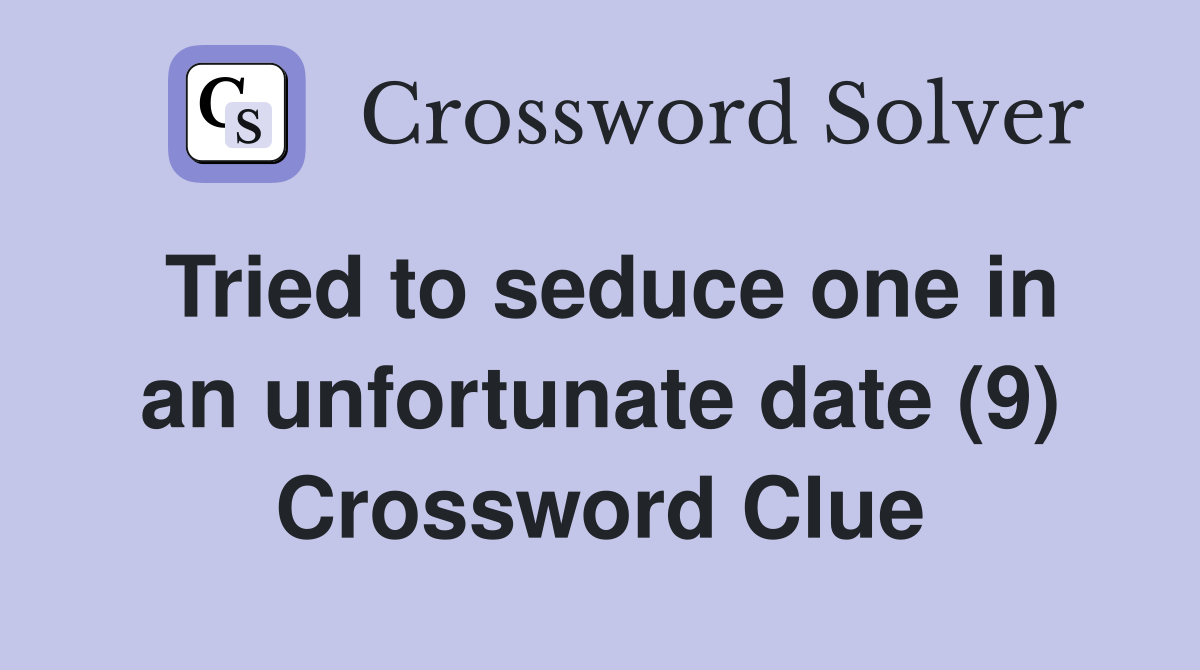 Tried to seduce one in an unfortunate date (9) Crossword Clue