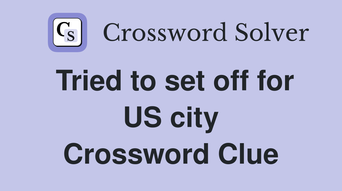 Tried to set off for US city Crossword Clue