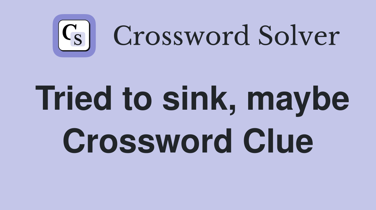 Tried to sink, maybe Crossword Clue