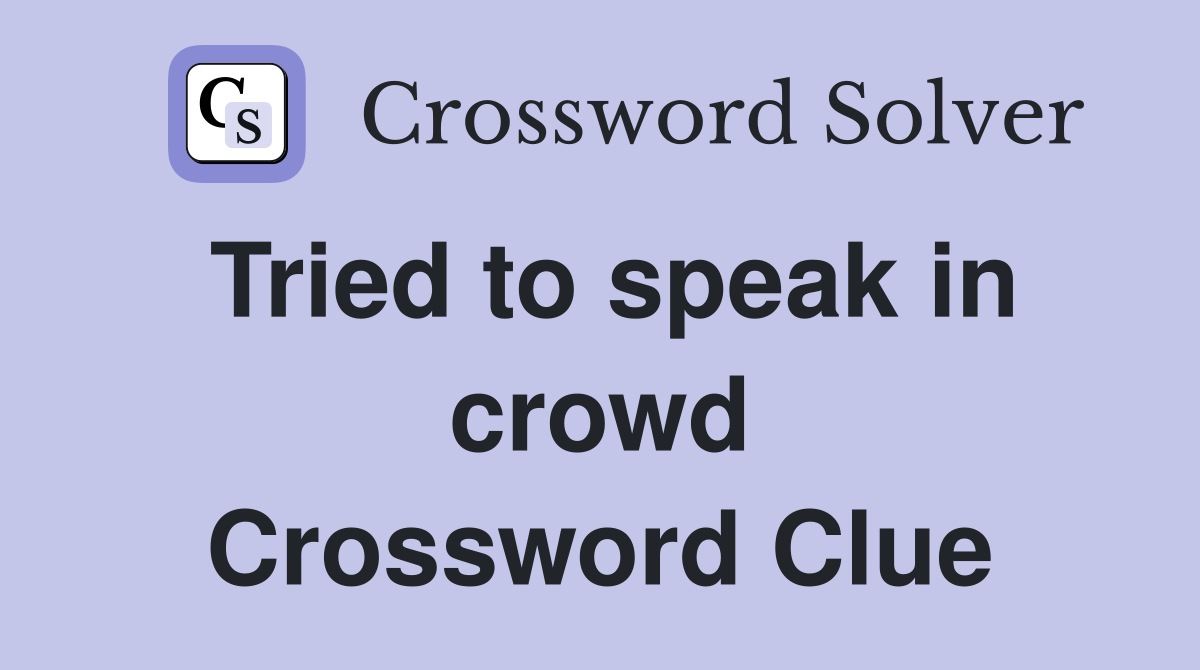 Tried to speak in crowd Crossword Clue