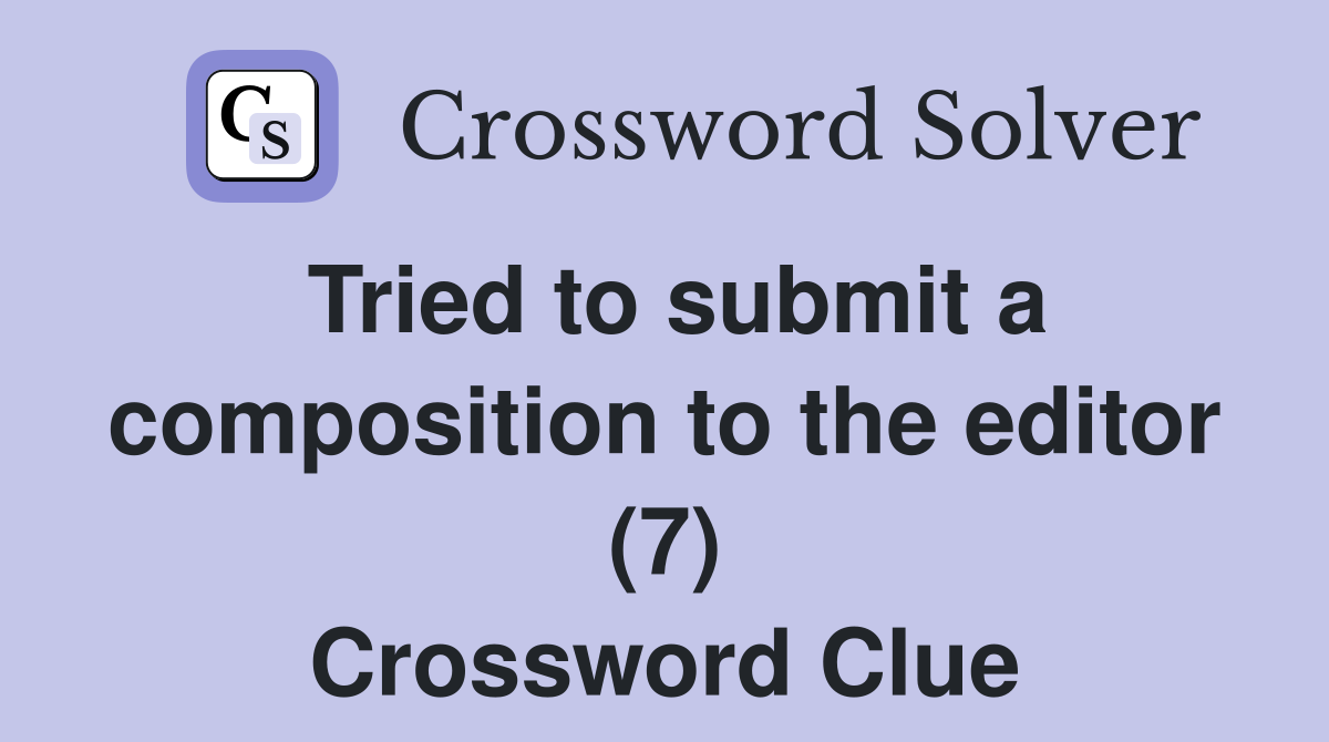 Tried to submit a composition to the editor (7) Crossword Clue