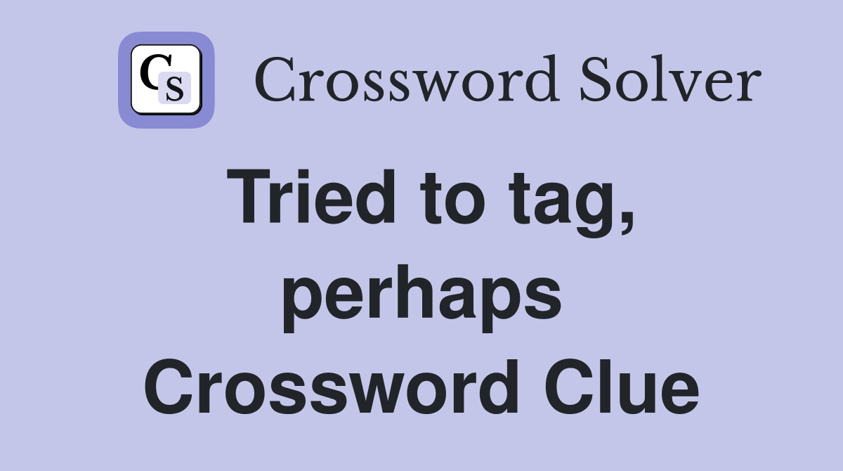 Tried to tag, perhaps Crossword Clue