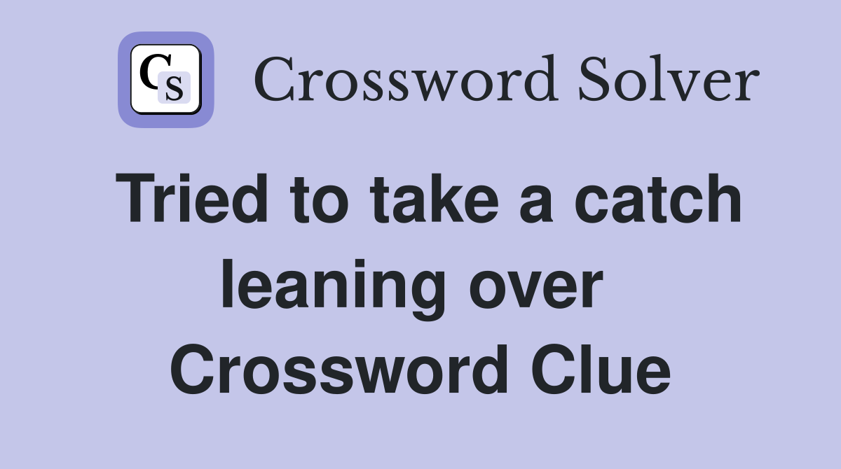 Tried to take a catch leaning over  Crossword Clue