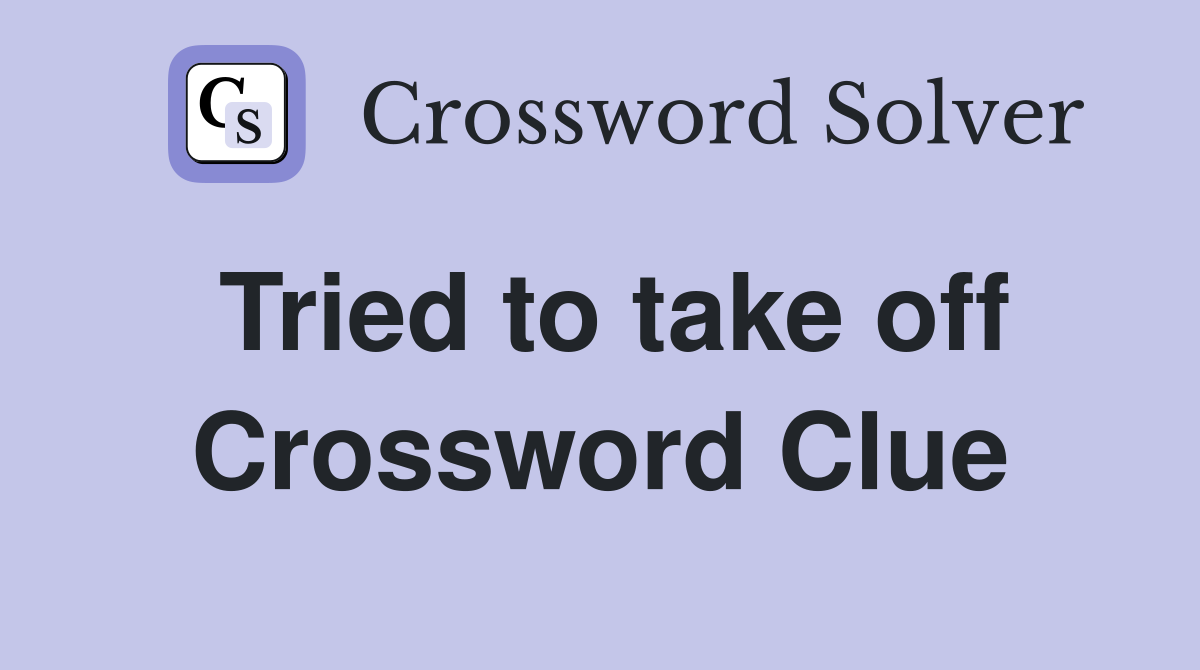 Tried to take off Crossword Clue