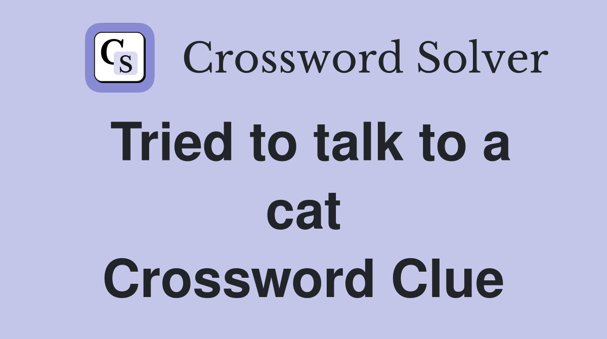 Tried to talk to a cat Crossword Clue