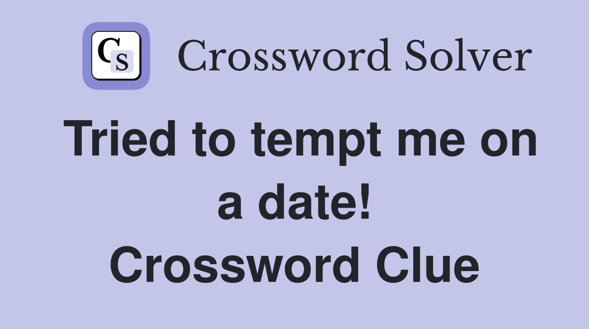 Tried to tempt me on a date! Crossword Clue